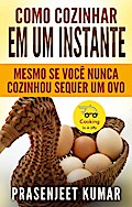 Como Cozinhar em um Instante Mesmo se Voce Nunca Cozinhou Sequer um Ovo