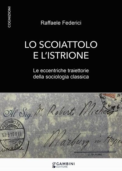 Lo scoiattolo e l’istrione. Le eccentriche traiettorie della sociologia classica