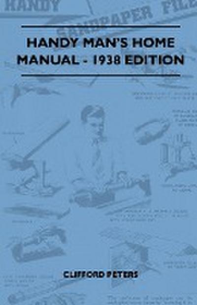 Handy Man's Home Manual - 1938 Edition - Clifford Peters