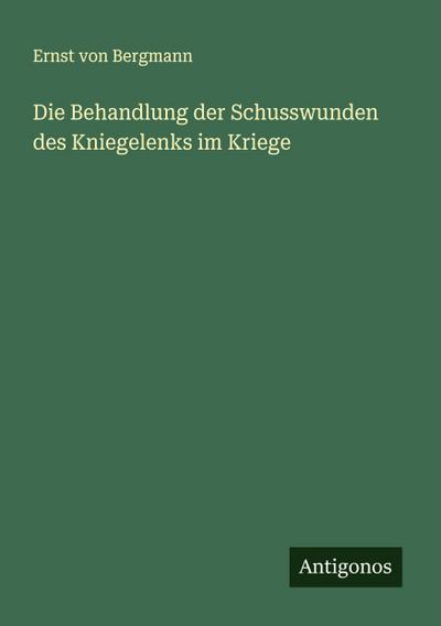 Die Behandlung der Schusswunden des Kniegelenks im Kriege