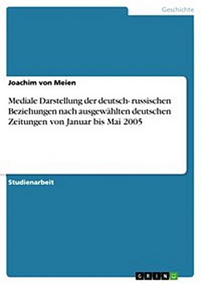 Mediale Darstellung der deutsch- russischen Beziehungen nach ausgewählten deutschen Zeitungen von Januar bis Mai 2005