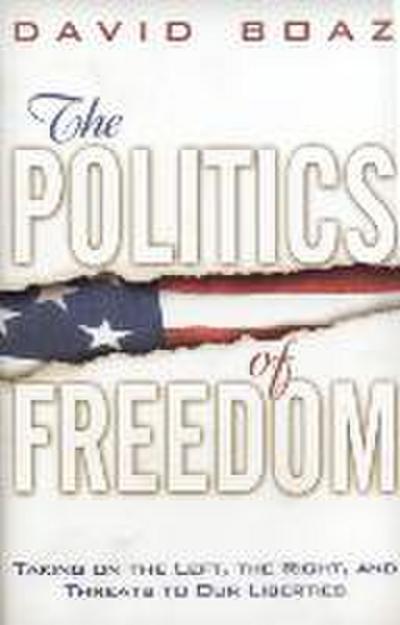The Politics of Freedom: Taking on the Left, the Right and Threats to Our Liberties