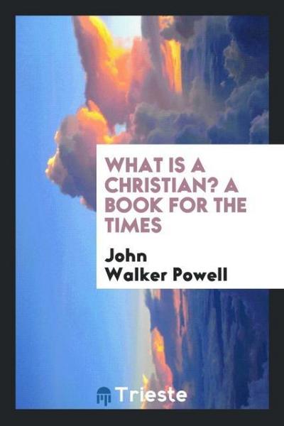 What is a Christian? A book for the times