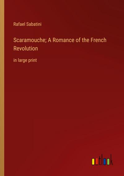 Scaramouche; A Romance of the French Revolution