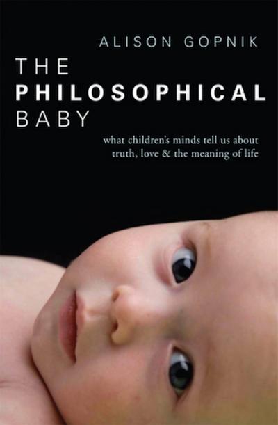 The Philosophical Baby: What Children’s Minds Tell Us about Truth, Love & the Meaning of Life