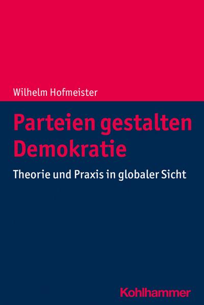 Parteien gestalten Demokratie: Theorie und Praxis in globaler Sicht