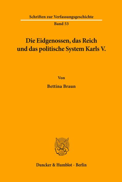 Die Eidgenossen, das Reich und das politische System Karls V.