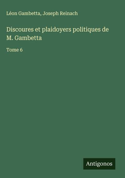 Discoures et plaidoyers politiques de M. Gambetta
