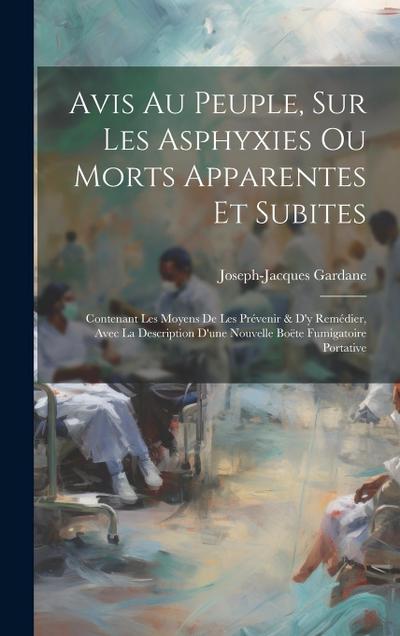 Avis Au Peuple, Sur Les Asphyxies Ou Morts Apparentes Et Subites: Contenant Les Moyens De Les Prévenir & D’y Remédier, Avec La Description D’une Nouve