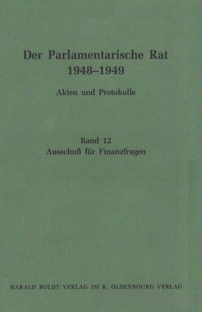 Der Parlamentarische Rat 1948-1949, BAND 12, Ausschuß für Finanzfragen