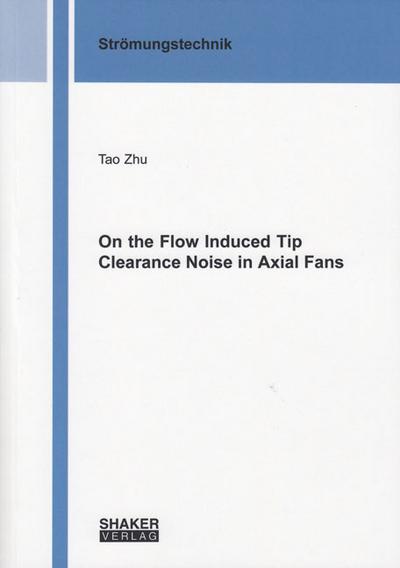 On the Flow Induced Tip Clearance Noise in Axial Fans (Berichte aus der Strömungstechnik)