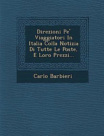 Direzioni Pe’ Viaggiatori in Italia Colla Notizia Di Tutte Le Poste, E Loro Prezzi...