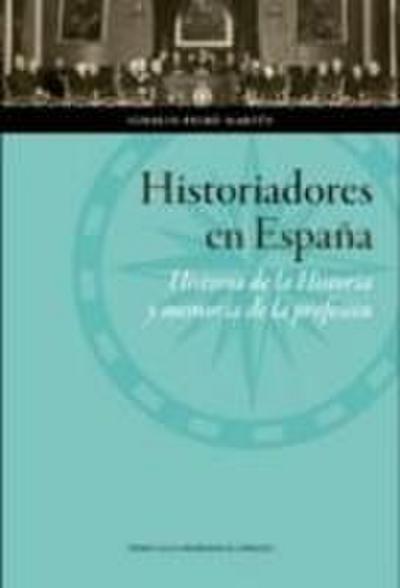 Historiadores en España : historia de la historia y memoria de la profesión
