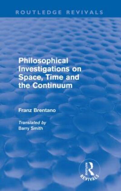 Philosophical Investigations on Time, Space and the Continuum (Routledge Revivals)