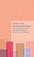 Der Glanz des Helden: Über das Heroische in der französischen Literatur des 17. bis 19. Jahrhunderts (Figurationen des Heroischen)