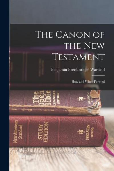 The Canon of the New Testament: How and When Formed