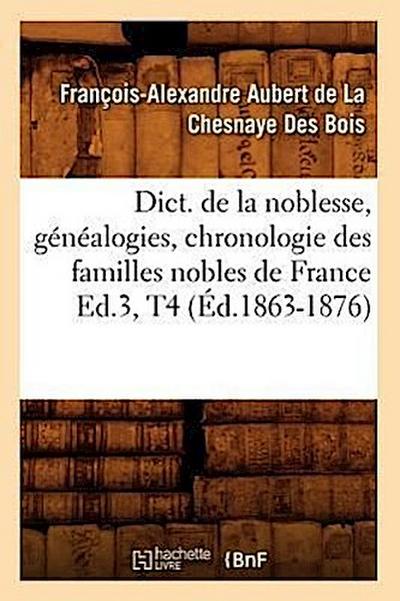 Dict. de la Noblesse, Généalogies, Chronologie Des Familles Nobles de France Ed.3, T4 (Éd.1863-1876)