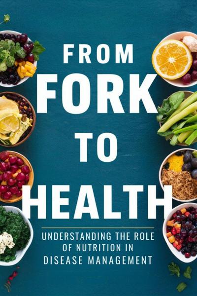 From Fork to Health: Understanding the Role of Nutrition in Disease Management (Fight Disease, #3)