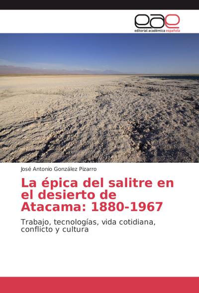 La épica del salitre en el desierto de Atacama: 1880-1967