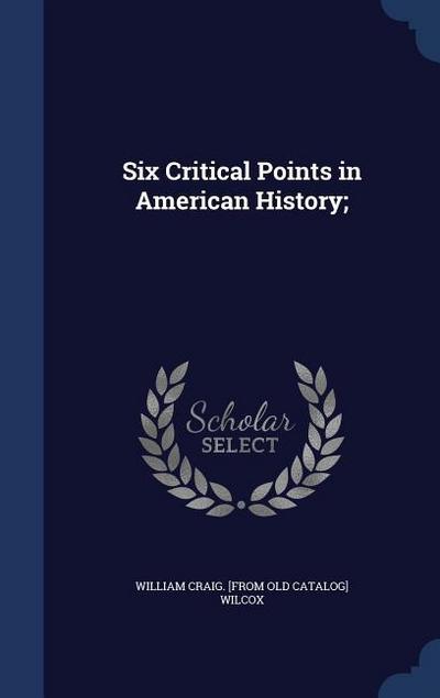 Six Critical Points in American History;