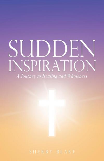Sudden Inspiration: A Journey to Healing and Wholeness