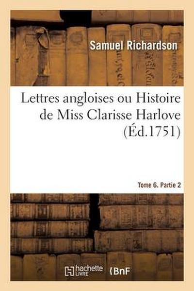 Lettres Angloises Ou Histoire de Miss Clarisse Harlove. Tome 6. Partie 2