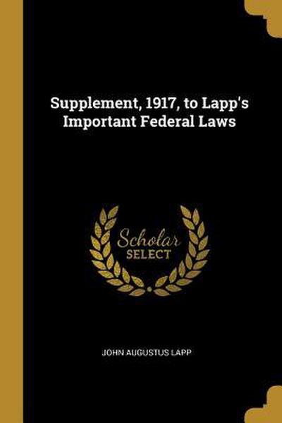 Supplement, 1917, to Lapp’s Important Federal Laws