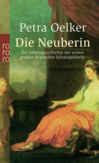 Die Neuberin: Die Lebensgeschichte der ersten großen deutschen Schauspielerin