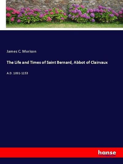 The Life and Times of Saint Bernard, Abbot of Clairvaux