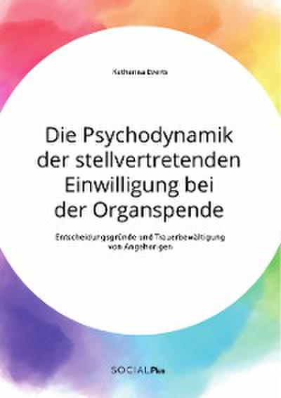 Die Psychodynamik der stellvertretenden Einwilligung bei der Organspende. Entscheidungsgründe und Trauerbewältigung von Angehörigen