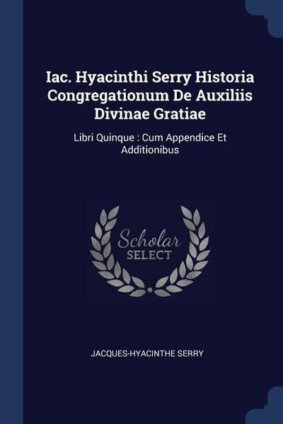 Iac. Hyacinthi Serry Historia Congregationum De Auxiliis Divinae Gratiae