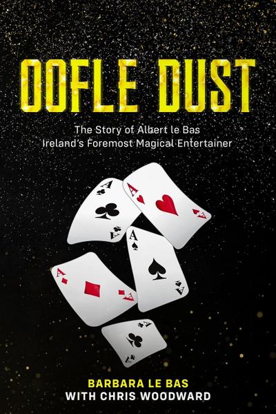 Oofle Dust The Story of Albert le Bas Ireland’s Foremost Magical Entertainer