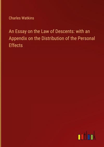 An Essay on the Law of Descents: with an Appendix on the Distribution of the Personal Effects