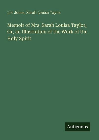 Memoir of Mrs. Sarah Louisa Taylor; Or, an Illustration of the Work of the Holy Spirit