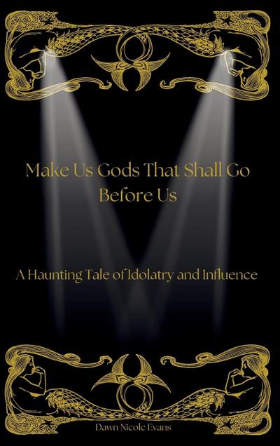 Make Us Gods That Shall Go Before Us