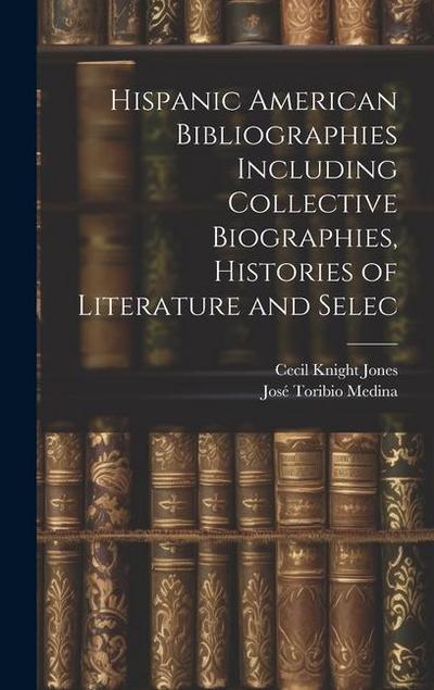Hispanic American Bibliographies Including Collective Biographies, Histories of Literature and Selec