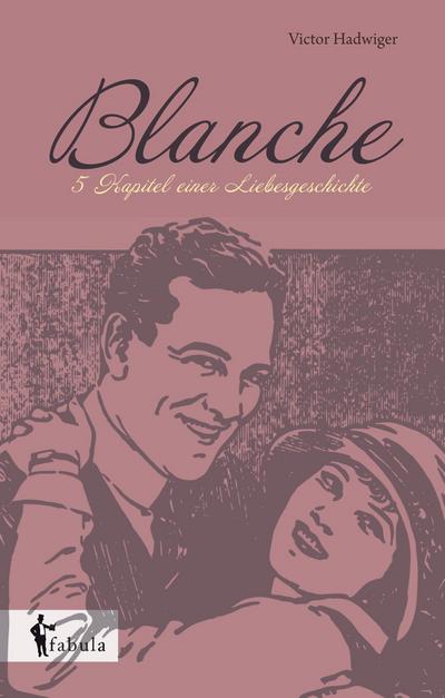 Blanche: Fünf Kapitel einer Liebesgeschichte