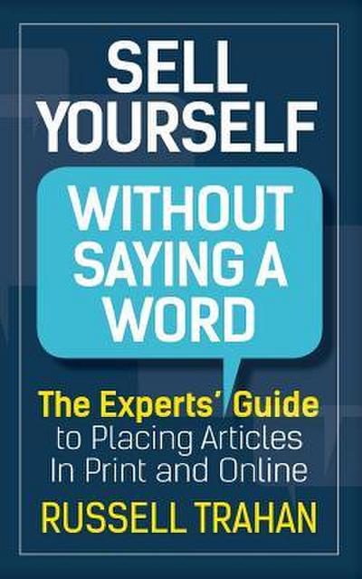 Sell Yourself Without Saying a Word: The Experts’ Guide to Placing Articles in Print and Online