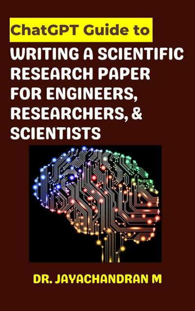 ChatGPT: GUIDE TO WRITE A SCIENTIFIC RESEARCH PAPER FOR ENGINEERS, RESEARCHERS, AND SCIENTISTS