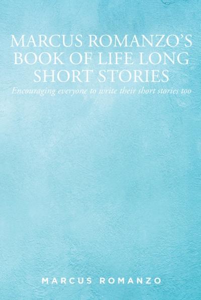 Marcus Romanzo’s Book of Life Long Short Stories