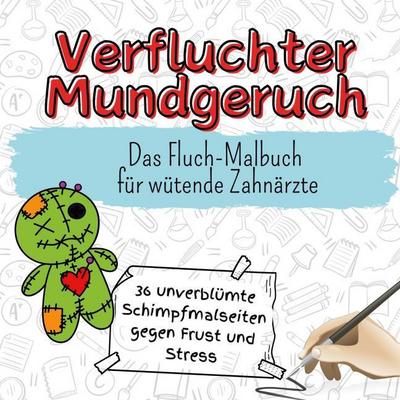 Verfluchter Mundgeruch - 36 unverblümte Schimpfmalseiten gegen Frust und Stress