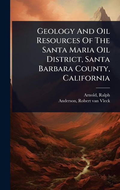 Geology And Oil Resources Of The Santa Maria Oil District, Santa Barbara County, California
