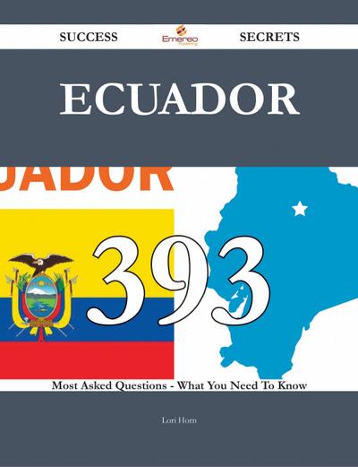 Ecuador 393 Success Secrets - 393 Most Asked Questions On Ecuador - What You Need To Know