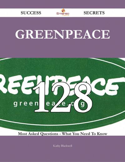 Greenpeace 128 Success Secrets - 128 Most Asked Questions On Greenpeace - What You Need To Know