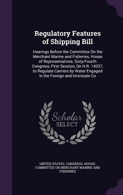 Regulatory Features of Shipping Bill: Hearings Before the Committee On the Merchant Marine and Fisheries, House of Representatives, Sixty-Fourth Congr