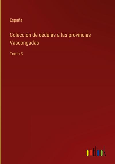 Colección de cédulas a las provincias Vascongadas