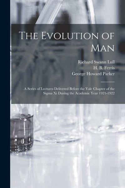 The Evolution of Man: a Series of Lectures Delivered Before the Yale Chapter of the Sigma xi During the Academic Year 1921-1922