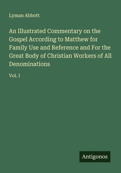 An Illustrated Commentary on the Gospel According to Matthew for Family Use and Reference and For the Great Body of Christian Workers of All Denominations