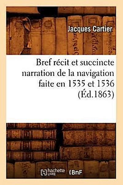 Bref Récit Et Succincte Narration de la Navigation Faite En 1535 Et 1536 (Éd.1863)