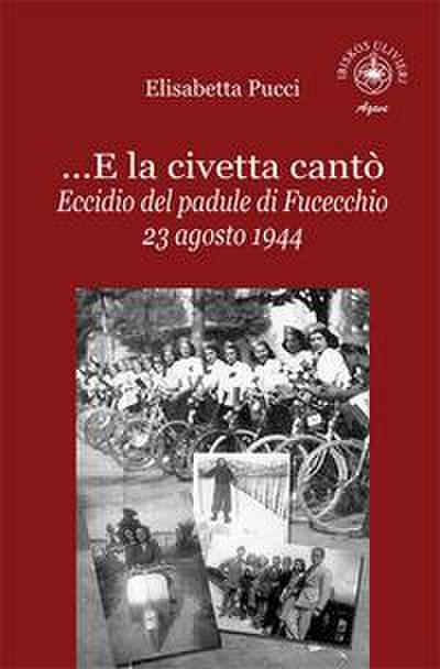 Pucci, E: ...E la civetta cantò. Eccidio del padule di Fucec